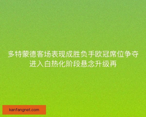 多特蒙德客场表现成胜负手欧冠席位争夺进入白热化阶段悬念升级再