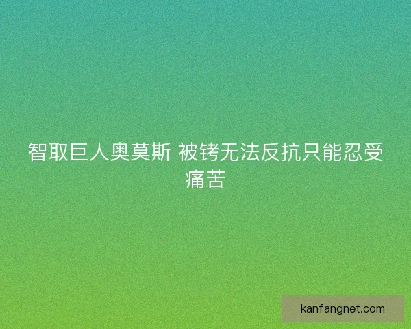 智取巨人奥莫斯 被铐无法反抗只能忍受痛苦
